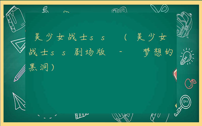 美少女战士ss (美少女战士ss剧场版 - 梦想的黑洞)